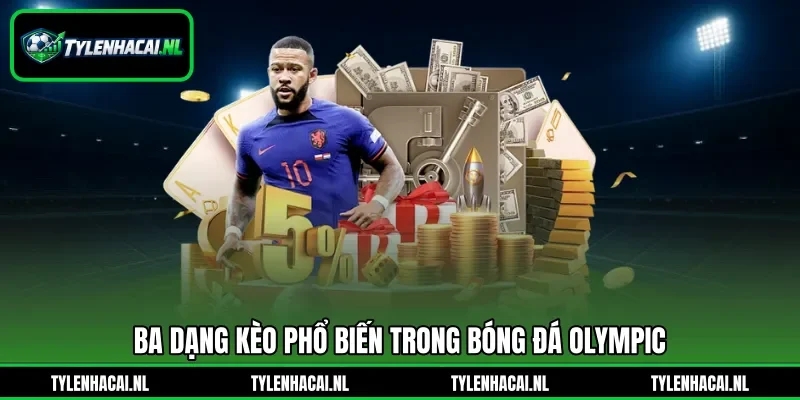 Ba dạng kèo phổ biến trong bóng đá Olympic Ba dạng kèo phổ biến trong bóng đá Olympic