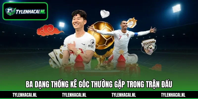 Ba dạng thống kê góc thường gặp trong trận đấu Ba dạng thống kê góc thường gặp trong trận đấu