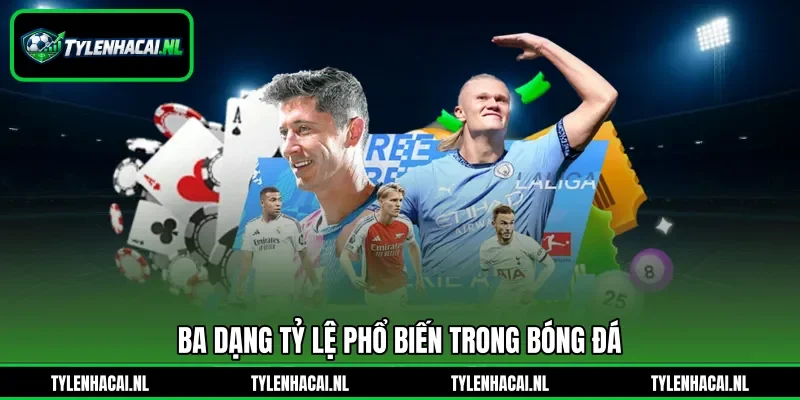 Ba dạng tỷ lệ phổ biến trong bóng đá Ba dạng tỷ lệ phổ biến trong bóng đá