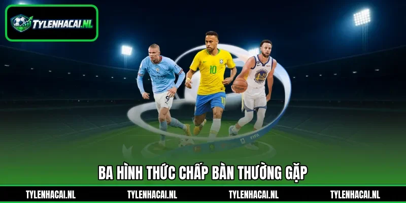 Ba hình thức chấp bàn thường gặp Ba hình thức chấp bàn thường gặp
