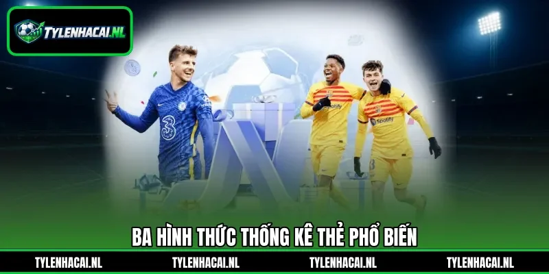 Ba hình thức thống kê thẻ phổ biến