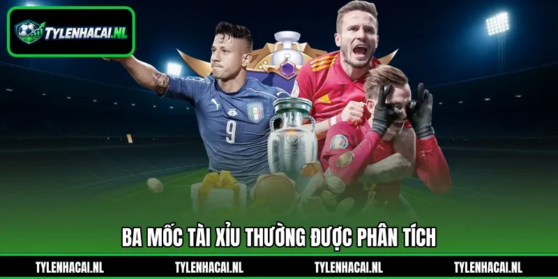 Ba mốc tài xỉu thường được phân tích Ba mốc tài xỉu thường được phân tích