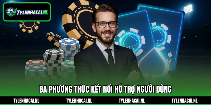 Ba phương thức kết nối hỗ trợ người dùng Ba phương thức kết nối hỗ trợ người dùng