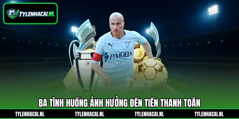 Ba tình huống ảnh hưởng đến tiền thanh toán