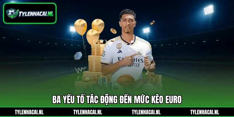 Ba yếu tố tác động đến mức kèo Euro Ba yếu tố tác động đến mức kèo Euro