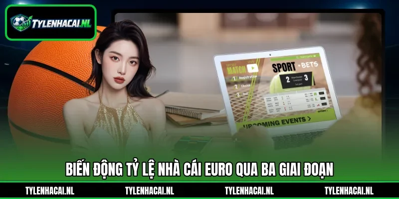 Biến động tỷ lệ nhà cái Euro qua ba giai đoạn Biến động tỷ lệ nhà cái Euro qua ba giai đoạn