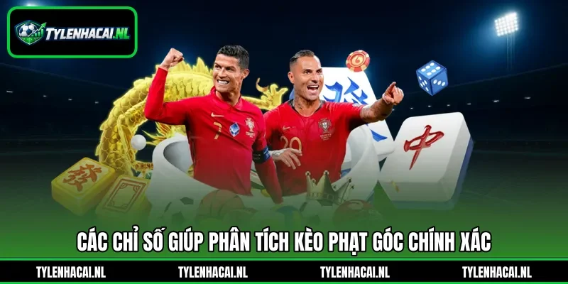 Các chỉ số giúp phân tích kèo phạt góc chính xác Các chỉ số giúp phân tích kèo phạt góc chính xác