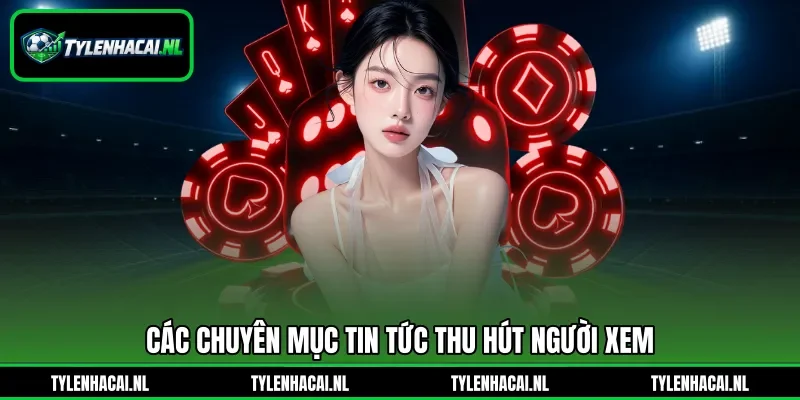 Các chuyên mục tin tức thu hút người xem