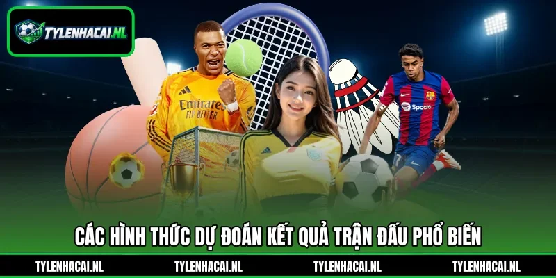 Các hình thức dự đoán kết quả trận đấu phổ biến Các hình thức dự đoán kết quả trận đấu phổ biến