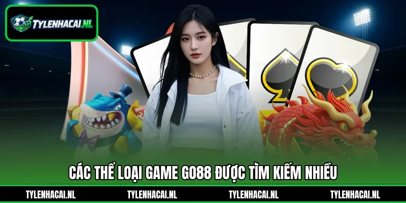Các thể loại game Go88 được tìm kiếm nhiều