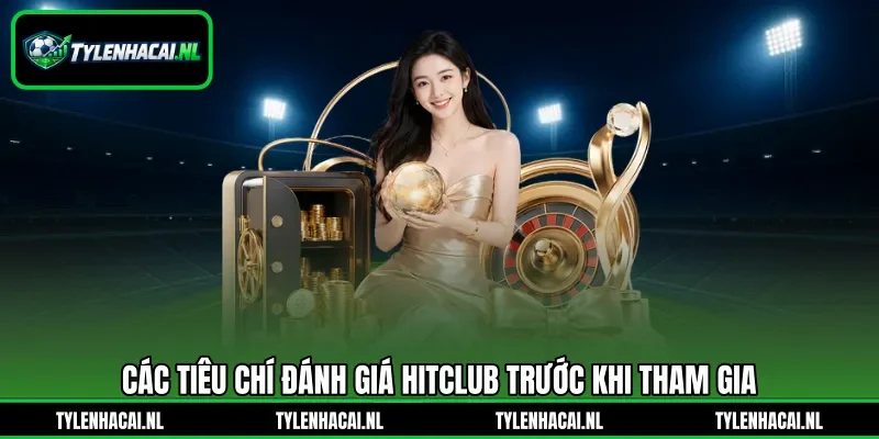 Các tiêu chí đánh giá Hitclub trước khi tham gia