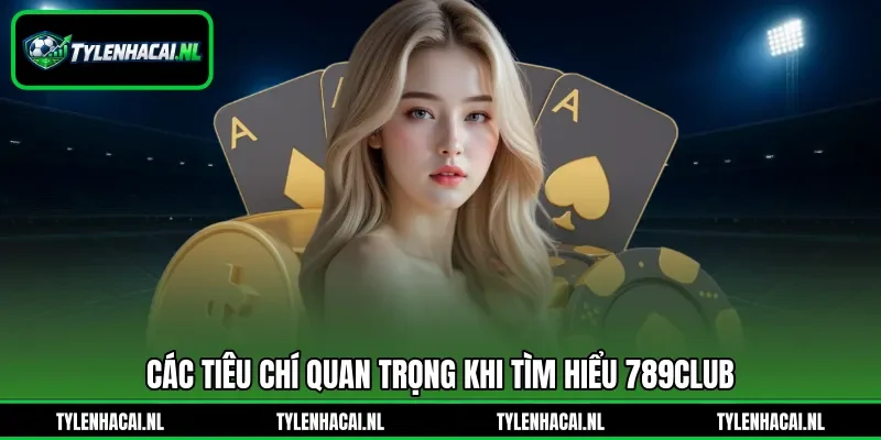 Các tiêu chí quan trọng khi tìm hiểu 789club