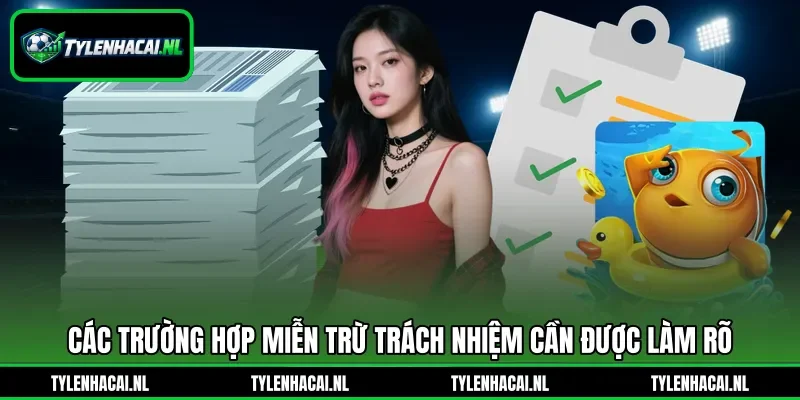 Các trường hợp miễn trừ trách nhiệm cần được làm rõ