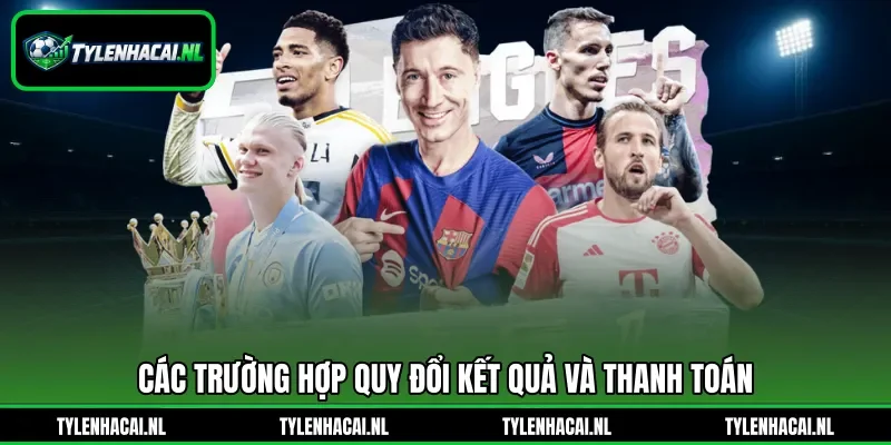 Các trường hợp quy đổi kết quả và thanh toán Các trường hợp quy đổi kết quả và thanh toán