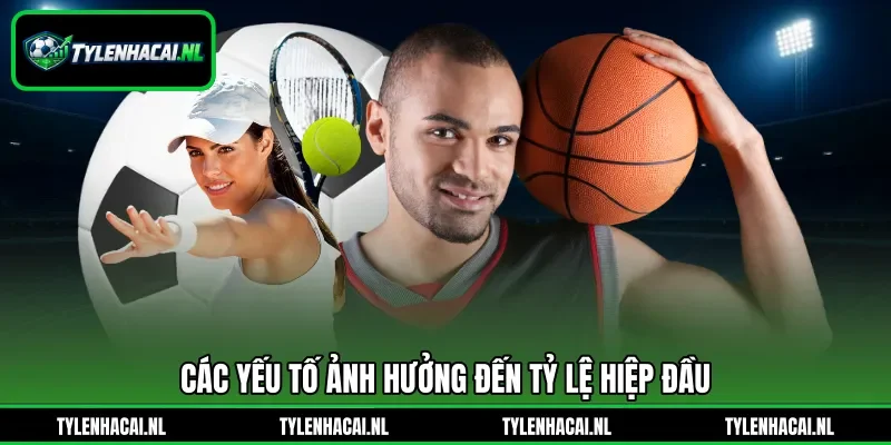 Các yếu tố ảnh hưởng đến tỷ lệ hiệp đầu Các yếu tố ảnh hưởng đến tỷ lệ hiệp đầu