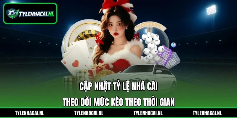 Cập Nhật Tỷ Lệ Nhà Cái - Theo Dõi Mức Kèo Theo Thời Gian