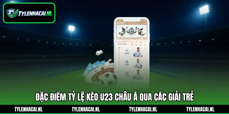 Đặc điểm tỷ lệ kèo U23 châu Á qua các giải trẻ