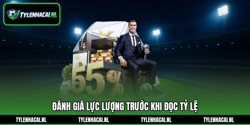 Đánh giá lực lượng trước khi đọc tỷ lệ