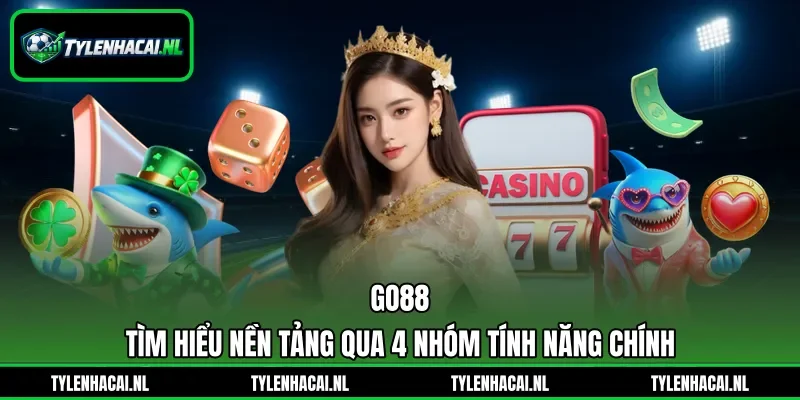Go88 - Tìm Hiểu Nền Tảng Qua 4 Nhóm Tính Năng Chính