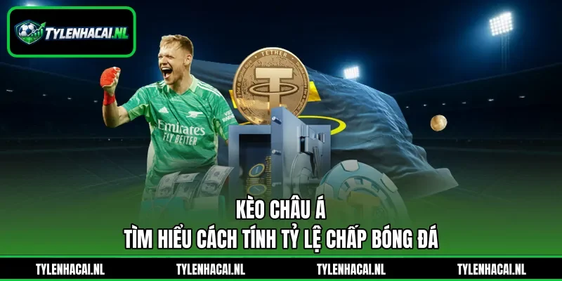 Kèo Châu Á - Tìm Hiểu Cách Tính Tỷ Lệ Chấp Bóng Đá