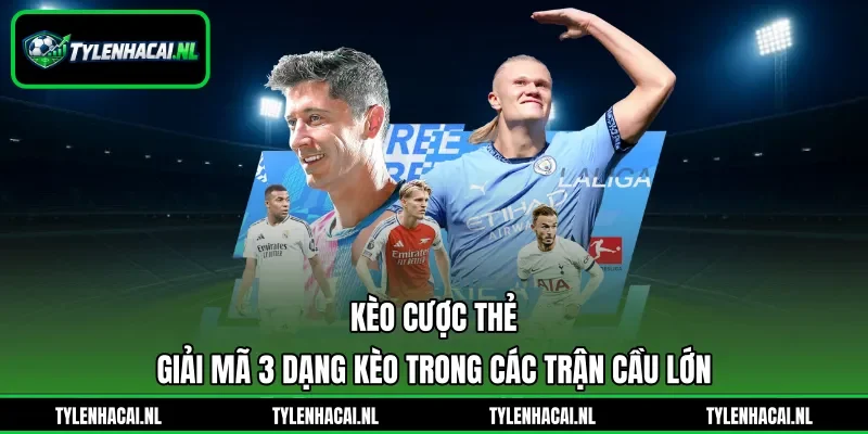 Kèo Cược Thẻ - Giải Mã 3 Dạng Kèo Trong Các Trận Cầu Lớn