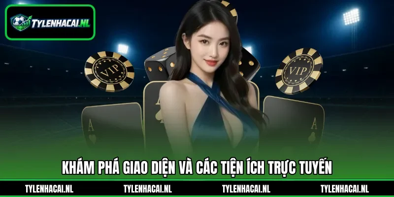 Khám phá giao diện và các tiện ích trực tuyến