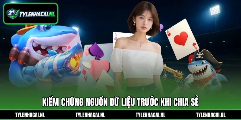 Kiểm chứng nguồn dữ liệu trước khi chia sẻ