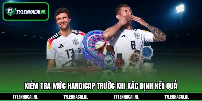 Kiểm tra mức handicap trước khi xác định kết quả Kiểm tra mức handicap trước khi xác định kết quả