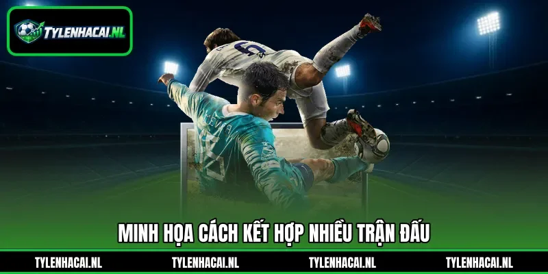 Minh họa cách kết hợp nhiều trận đấu
