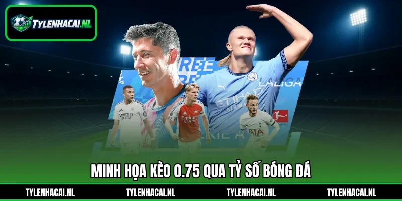 Minh họa kèo 0.75 qua tỷ số bóng đá