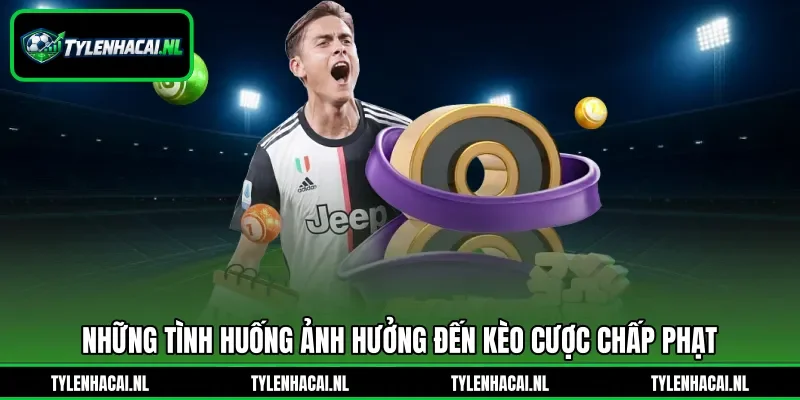 Những tình huống ảnh hưởng đến kèo cược chấp phạt Những tình huống ảnh hưởng đến kèo cược chấp phạt