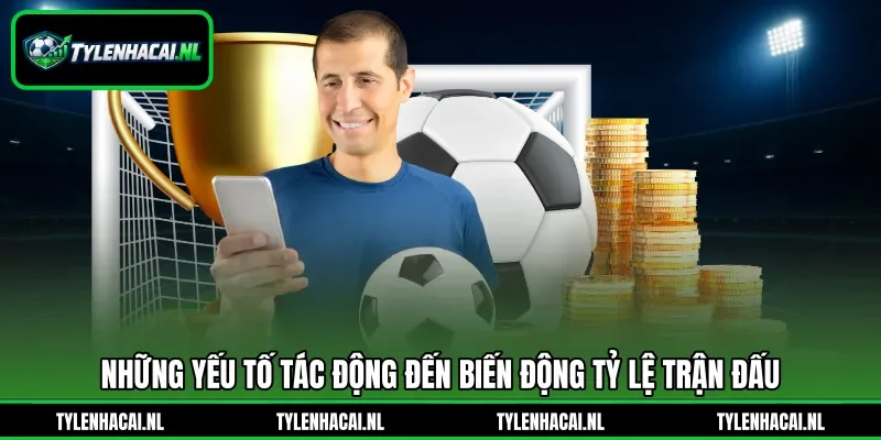 Những yếu tố tác động đến biến động tỷ lệ trận đấu Những yếu tố tác động đến biến động tỷ lệ trận đấu