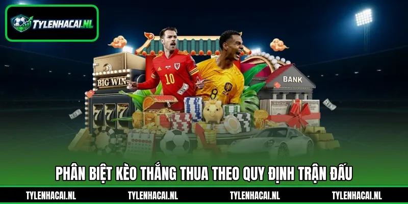 Phân biệt kèo thắng thua theo quy định trận đấu Phân biệt kèo thắng thua theo quy định trận đấu