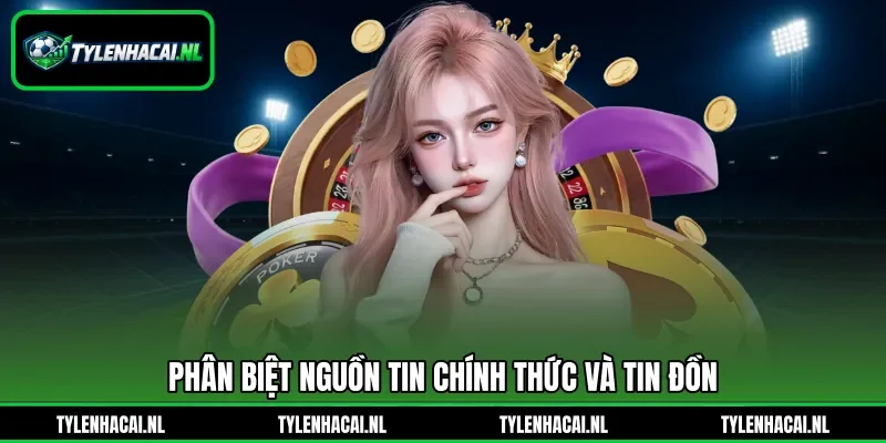 Phân biệt nguồn tin chính thức và tin đồn Phân biệt nguồn tin chính thức và tin đồn