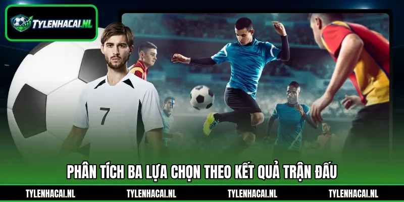 Phân tích ba lựa chọn theo kết quả trận đấu