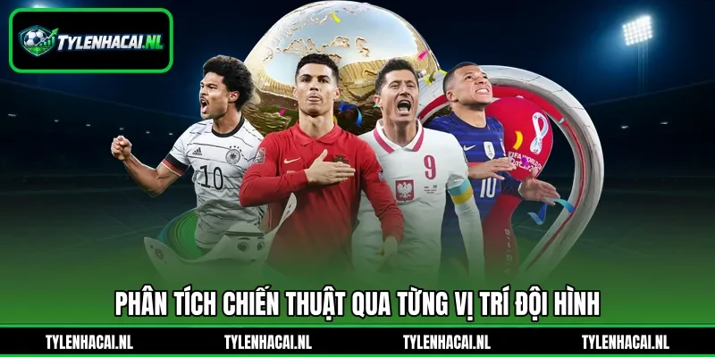 Phân tích chiến thuật qua từng vị trí đội hình