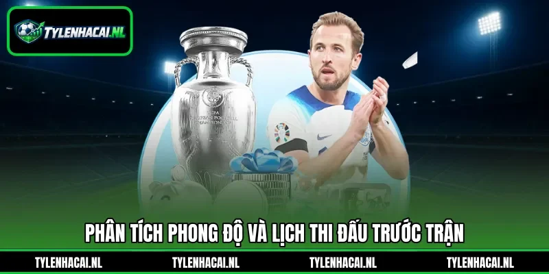 Phân tích phong độ và lịch thi đấu trước trận Phân tích phong độ và lịch thi đấu trước trận