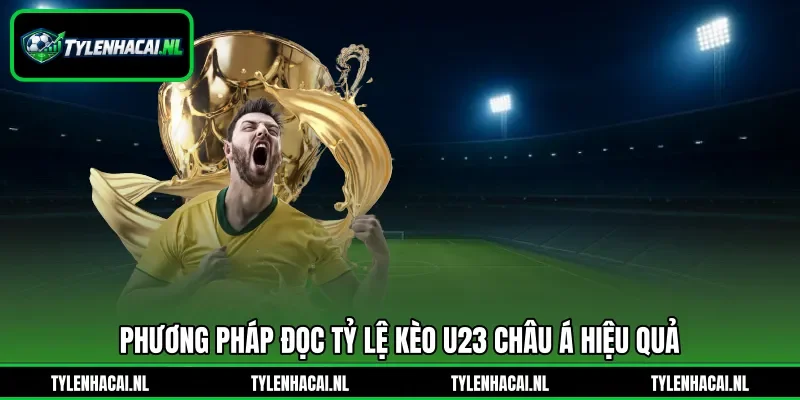 Phương pháp đọc tỷ lệ kèo U23 châu Á hiệu quả
