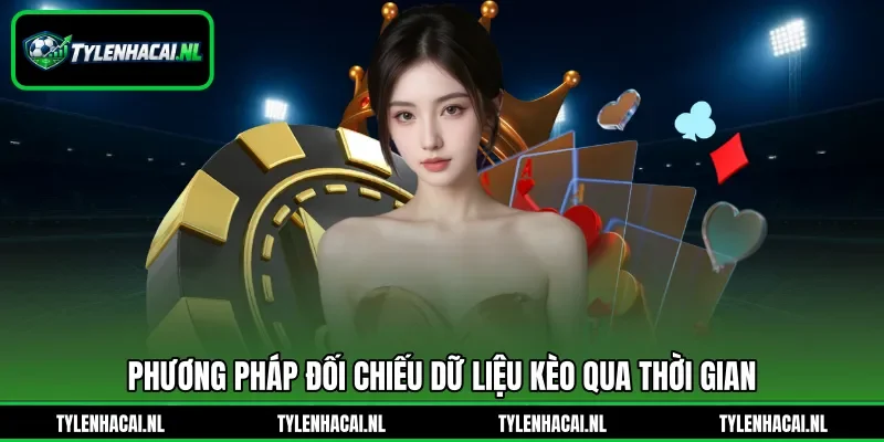 Phương pháp đối chiếu dữ liệu kèo qua thời gian Phương pháp đối chiếu dữ liệu kèo qua thời gian