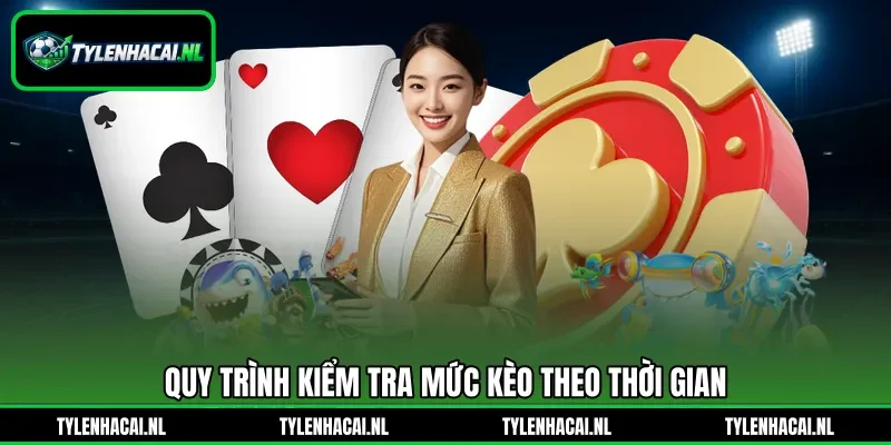 Quy trình kiểm tra mức kèo theo thời gian Quy trình kiểm tra mức kèo theo thời gian
