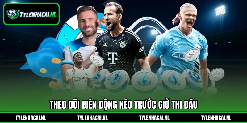Theo dõi biến động kèo trước giờ thi đấu Theo dõi biến động kèo trước giờ thi đấu