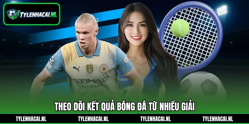 Theo dõi kết quả bóng đá từ nhiều giải