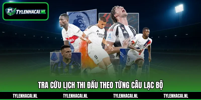 Tra cứu lịch thi đấu theo từng câu lạc bộ Tra cứu lịch thi đấu theo từng câu lạc bộ